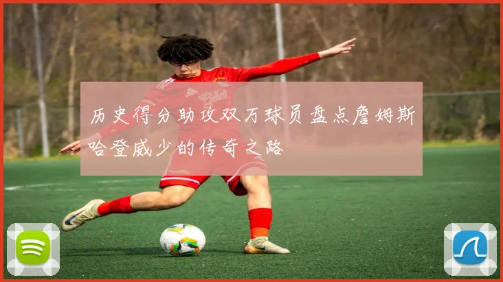 历史得分助攻双万球员盘点詹姆斯哈登威少的传奇之路